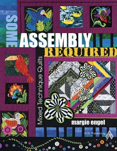 Some Assembly Required: Mixed Technique Quilts by Engel
