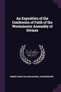 An Exposition of the Confession of Faith of the Westminster Assembly of Divines by Robert Shaw