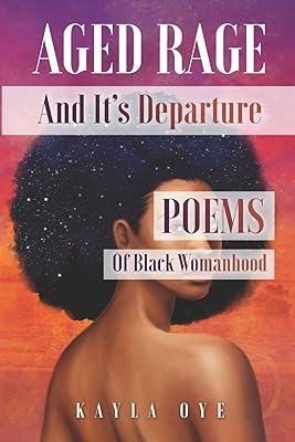Aged Rage and It's Departure: Poems Of Black Womanhood