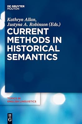 CURRENT METHODS IN HISTORICAL SEMANTICS TIEL 73 (Topics in English Linguistics) (Topics in English Linguistics [TiEL], 73)