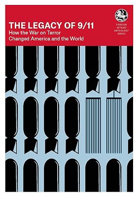 The Legacy of 9/11: How the War on Terror Changed America and the World (FOREIGN AFFAIRS ANTHOLOGY)
