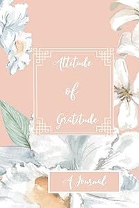 Attitude of Gratitude: A Journal- Develop thankfulness and be mindful of your thoughts (Happiness Journal 6x9 120 pages) Elegant floral Cover: Cultivate Happiness by FChe Publishing