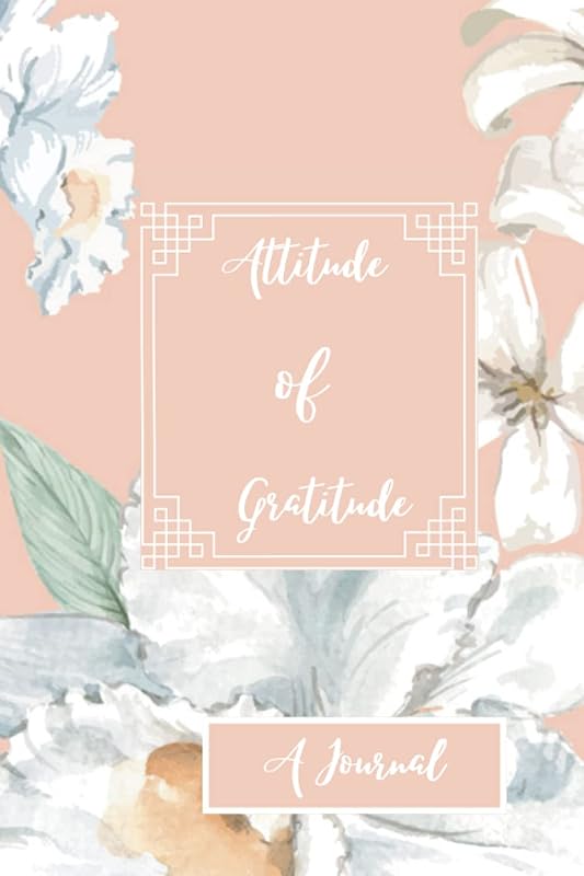 Attitude of Gratitude: A Journal- Develop thankfulness and be mindful of your thoughts (Happiness Journal 6x9 120 pages) Elegant floral Cover: Cultivate Happiness by FChe Publishing