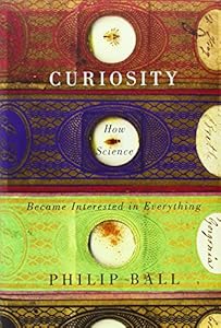 Curiosity: How Science Became Interested in Everything