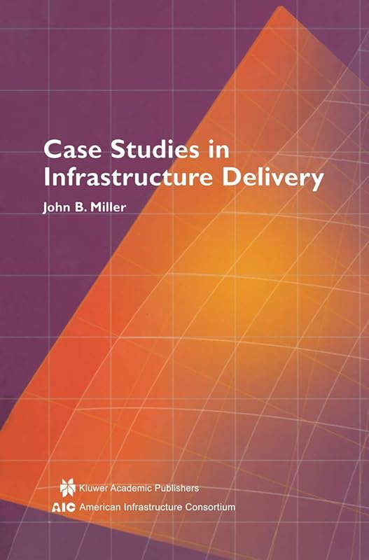 Case Studies in Infrastructure Delivery (Infrastructure Systems: Delivery and Finance, 102) by John B. Miller
