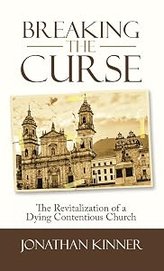 Breaking the Curse: The Revitalization of a Dying Contentious Church by Jonathan Kinner
