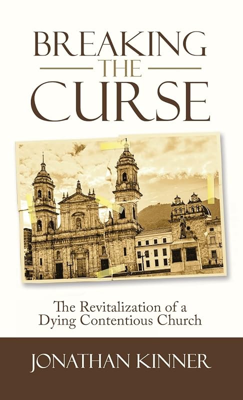 Breaking the Curse: The Revitalization of a Dying Contentious Church by Jonathan Kinner