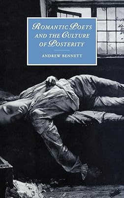 Romantic Poets and the Culture of Posterity (Cambridge Studies in Romanticism, Series Number 35)