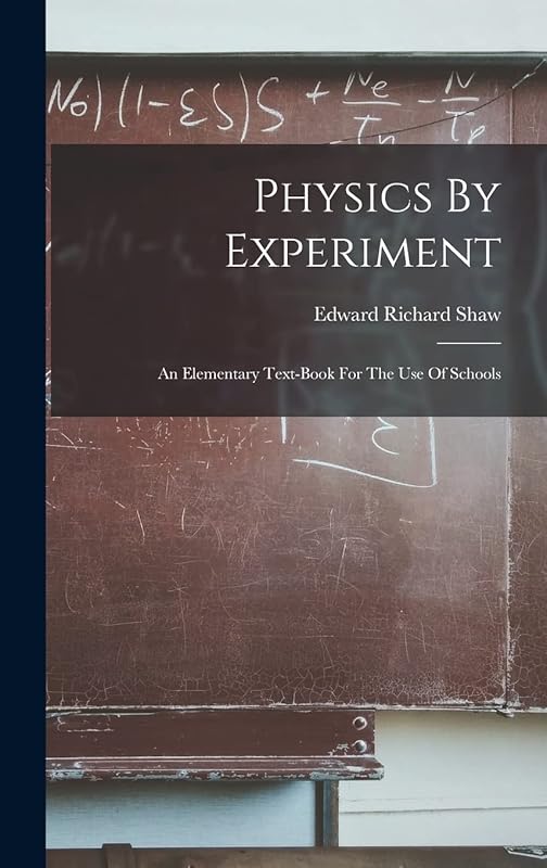 Physics By Experiment: An Elementary Text-book For The Use Of Schools by Edward Richard Shaw