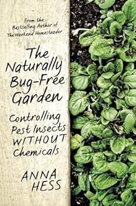 The Naturally Bug-Free Garden: Controlling Pest Insects without Chemicals by Anna Hess