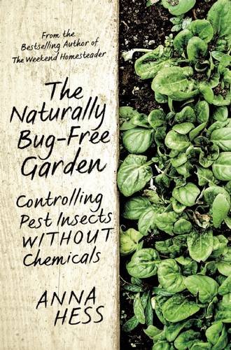 The Naturally Bug-Free Garden: Controlling Pest Insects without Chemicals by Anna Hess