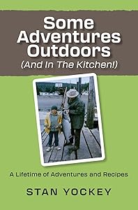 Some Adventures Outdoors (and in the Kitchen!) by Stanley Yockey