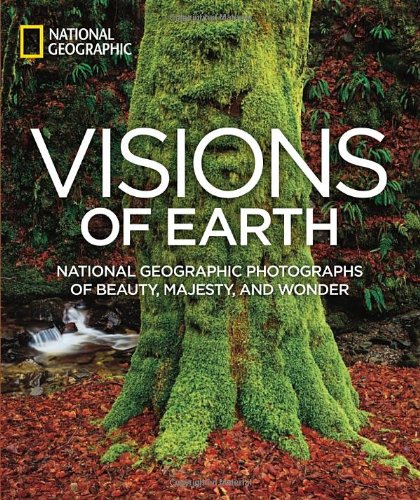 Visions of Earth: National Geographic Photographs of Beauty, Majesty, and Wonder (National Geographic Collectors Series) by National Geographic