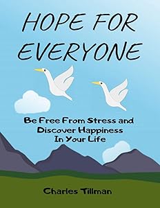 Hope for Everyone - Be FREE From Stress and Discover Happiness In Your Life (stress management for beginners): stress management for men,women, teens, teenagers, moms, boys, girls, parents, dads by Charles Tillman