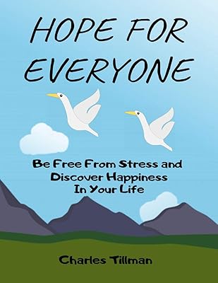 Hope for Everyone - Be FREE From Stress and Discover Happiness In Your Life (stress management for beginners): stress management for men,women, teens, teenagers, moms, boys, girls, parents, dads