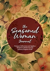 The Seasoned Woman Journal (Warm Floral): Prompts, Reflections and Ageless Wisdom to Rediscover Joy in Every Chapter of Life by Lynda Beck