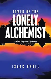 Tower of the Lonely Alchemist: A Short Story Paced by Poetry by Isaac Kroll