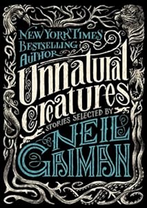 Unnatural Creatures: Stories Selected by Neil Gaiman