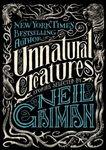 Unnatural Creatures: Stories Selected by Neil Gaiman by Neil Gaiman