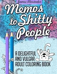Memos to Shitty People: A Delightful & Vulgar Adult Coloring Book