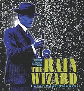 The Rain Wizard: The Amazing, Mysterious, True Life of Charles Mallory Hatfield