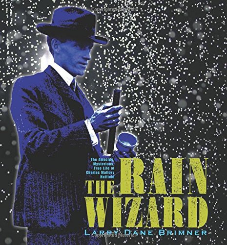 The Rain Wizard: The Amazing, Mysterious, True Life of Charles Mallory Hatfield by Larry Dane Brimner
