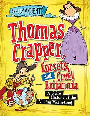 Thomas Crapper, Corsets, and Cruel Britannia: A Grim History of the Vexing Victorians!