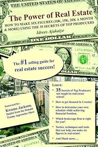 The Power Of Real Estate: How To Make Six Figures 10k, 15k, 20k A Month & More Using The 35 Secrets Of Top Producers by Idrees Ajakaiye