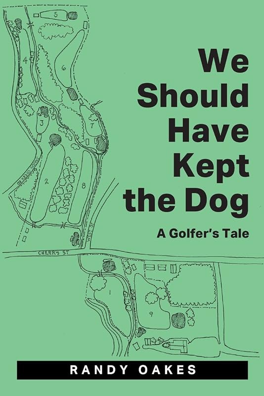 We Should Have Kept the Dog: A Golfer's Tale by Randy Oakes