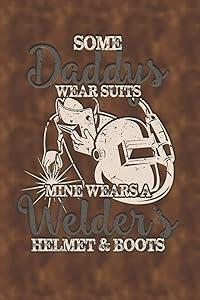 Some Daddy's Wear Suits Mine Wears Welders Helmets and Boots by 5Star Bonus
