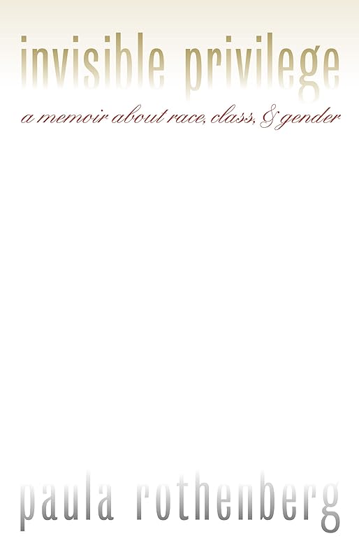 Invisible Privilege: A Memoir About Race, Class, and Gender (Feminist Ethics) by Paula Rothenberg