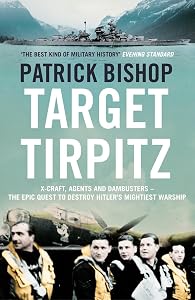 Target Tirpitz: The Epic Quest to Sink Hitler's Greatest Battleship