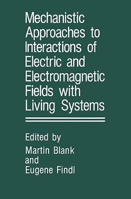Mechanistic Approaches to Interactions of Electric and Electromagnetic Fields with Living Systems