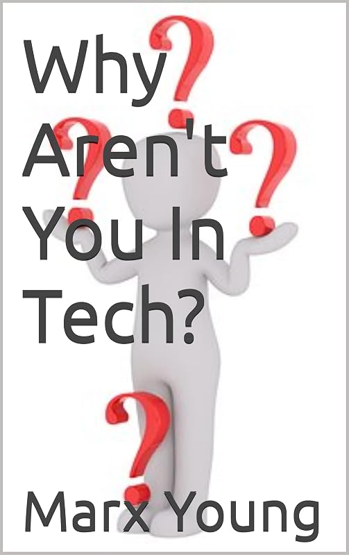 Why Aren't You In Tech? by Marx Young