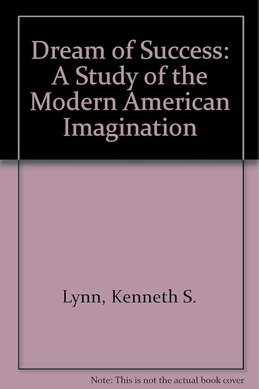 The dream of success;: A study of the modern American imagination, by Kenneth Schuyler Lynn