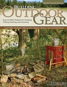 Building Outdoor Gear, Revised 2nd Edition: Easy-to-Make Projects for Camping, Fishing, Hunting, and Canoeing by Gil Gilpatrick