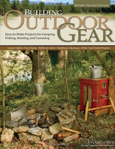 Building Outdoor Gear, Revised 2nd Edition: Easy-to-Make Projects for Camping, Fishing, Hunting, and Canoeing by Gil Gilpatrick