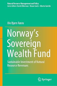 Norway’s Sovereign Wealth Fund: Sustainable Investment of Natural Resource Revenues (Natural Resource Management and Policy Book 54) by Ole Bjørn Røste