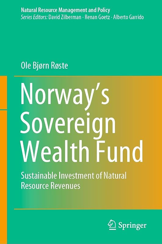 Norway’s Sovereign Wealth Fund: Sustainable Investment of Natural Resource Revenues (Natural Resource Management and Policy Book 54) by Ole Bjørn Røste