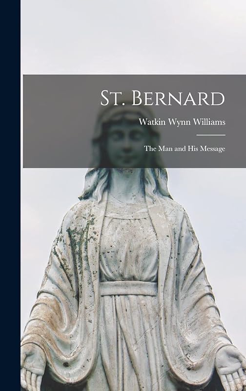 St. Bernard: the Man and His Message by Watkin Williams