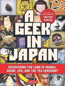 A Geek in Japan: Discovering the Land of Manga, Anime, Zen, and the Tea Ceremony