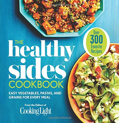 The Healthy Sides Cookbook: Easy Vegetables, Pastas, and Grains for Every Meal by Editors of Cooking Light Magazine
