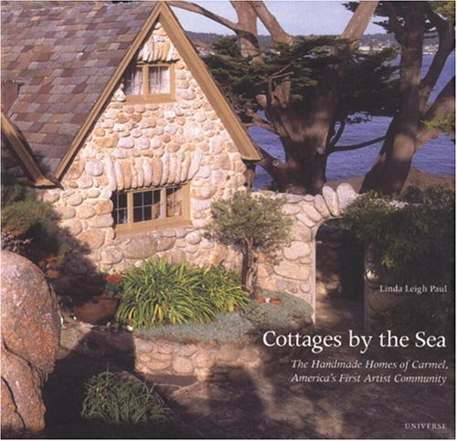 Cottages by the Sea, The Handmade Homes of Carmel, America's First Artist Community by Linda Leigh Paul