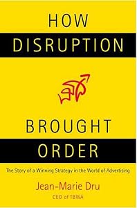 How Disruption Brought Order: The Story of a Winning Strategy in the World of Advertising