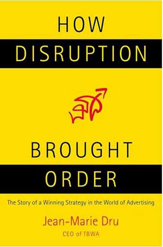 How Disruption Brought Order: The Story of a Winning Strategy in the World of Advertising by Jean-Marie Dru