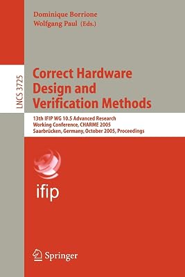 Correct Hardware Design and Verification Methods: 13th IFIP WG 10.5Advanced Research, Working Conference, CHARME 2005, Saarbrücken, Germany, October ... (Lecture Notes in Computer Science, 3725)