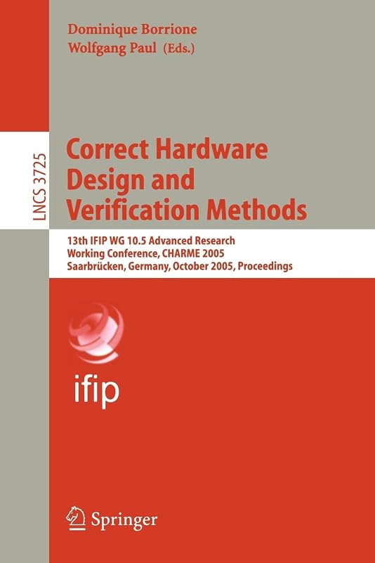 Correct Hardware Design and Verification Methods: 13th IFIP WG 10.5Advanced Research, Working Conference, CHARME 2005, Saarbrücken, Germany, October ... (Lecture Notes in Computer Science, 3725) by Dominique Borrione