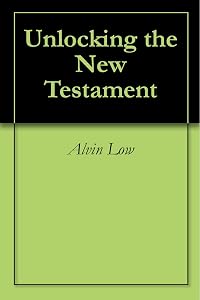 Unlocking the New Testament by Alvin Low