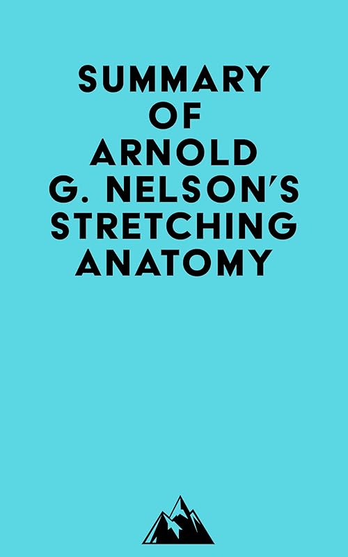 Summary of Arnold G. Nelson's Stretching Anatomy by &nbsp; Everest Media