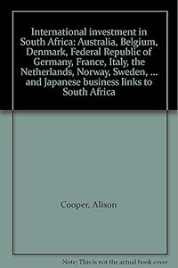 International investment in South Africa: Australia, Belgium, Denmark, Federal Republic of Germany, France, Italy, the Netherlands, Norway, Sweden, ... and Japanese business links to South Africa